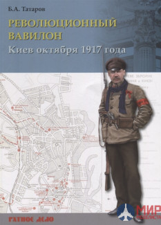 Русские Витязи. Революционный Вавилон. Киев октября 1917 года. Хроника событий Татаров Б.А.