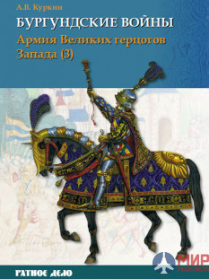 Ратное дело. Бургундские войны. Том 3, Часть 3 Армия великих герцогов Запада А.В. Куркин